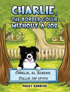Charlie, The Border Collie Without a Job. Charlie, el Border Collie sin oficio, Hardback/Peggy Gendive