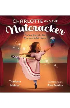 Charlotte and the Nutcracker: The True Story of a Girl Who Made Ballet History - Charlotte Nebres