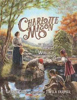 Charlotte Mason: The Teacher Who Revealed Worlds of Wonder, Paperback/Twila Farmer