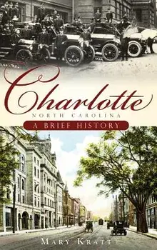 Charlotte, North Carolina: A Brief History, Hardcover/Mary Kratt