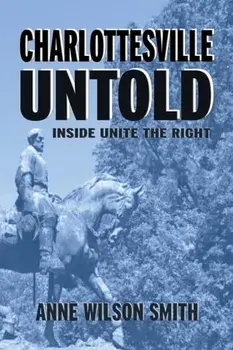 Charlottesville Untold: Inside Unite The Right, Paperback/Anne Wilson Smith