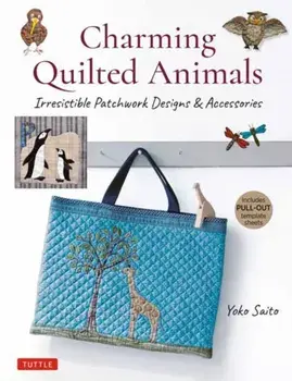 Charming Quilted Animals: Irresistible Patchwork Designs & Accessories (Includes Pull-Out Template Sheets), Paperback/Yoko Saito