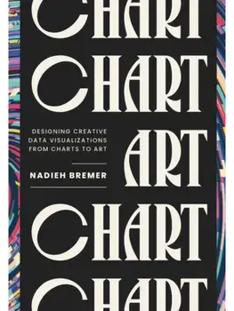 CHART. Designing Creative Data Visualizations from Charts to Art, Hardback/Nadieh Bremer