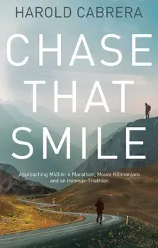 Chase That Smile. Approaching Midlife: a Marathon, Mount Kilimanjaro and an Ironman Triathlon, Paperback/Harold Cabrera