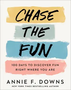 Chase the Fun - 100 Days to Discover Fun Right Where You Are, Hardback/Annie F. Downs