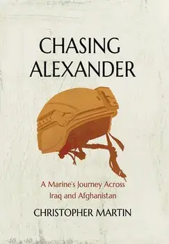 Chasing Alexander: A Marine's Journey Across Iraq and Afghanistan, Hardcover/Christopher Martin