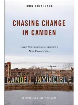 Chasing Change in Camden. Police Reform in One of America's Most Violent Cities, Hardback/John Shjarback