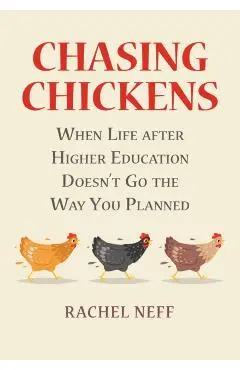 Chasing Chickens: When Life After Higher Education Doesn't Go the Way You Planned - Rachel Neff