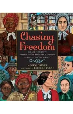 Chasing Freedom: The Life Journeys of Harriet Tubman and Susan B. Anthony, Inspired by Historical Facts - Nikki Grimes