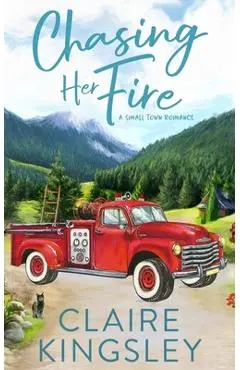 Chasing Her Fire: A Small Town Romance - Claire Kingsley