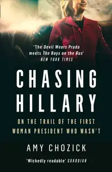 Chasing Hillary. Ten Years, Two Presidential Campaigns and One Intact Glass Ceiling, Paperback/Amy Chozick