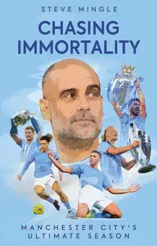 Chasing Immortality. Manchester City's Ultimate Season, Paperback/Steve Mingle