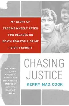 Chasing Justice: My Story of Freeing Myself After Two Decades on Death Row for a Crime I Didn't Commit - Kerry Max Cook