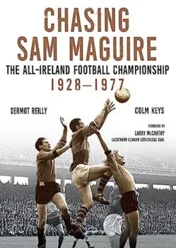 Chasing Sam Maguire. The All-Ireland Football Championship 1928-1977, Hardback/Colm Keys