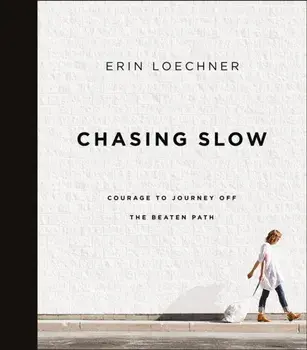 Chasing Slow. Courage to Journey Off the Beaten Path, Paperback/Erin Loechner