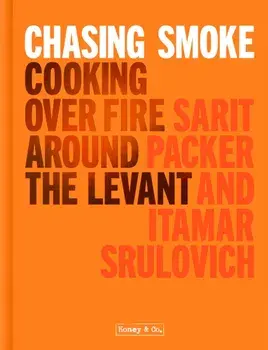 Chasing Smoke: Cooking over Fire Around the Levant, Hardback/Itamar Srulovich Of Honey & Co.