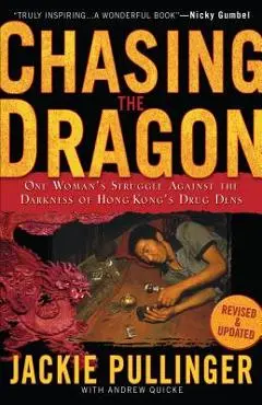 Chasing the Dragon: One Woman's Struggle Against the Darkness of Hong Kong's Drug Dens - Jackie Pullinger
