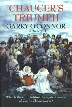 Chaucer's Triumph. Including the Case of Cecilia Chaumpaigne, the Seduction of Katherine Swinford, the Murder of Her Husband, the Interment of John of Gaunt and Other Offices of the Flesh in the Year 1399, Hardback/Garry O'Connor