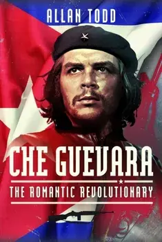Che Guevara. The Romantic Revolutionary, Hardback/Allan Todd