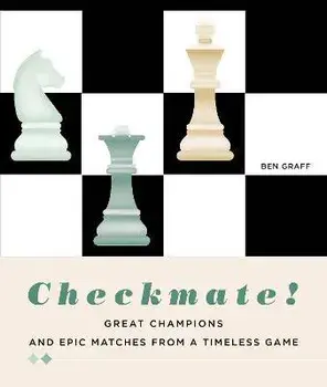 Checkmate!. Great Champions and Epic Matches From A Timeless Game, Hardback/Ben Graff