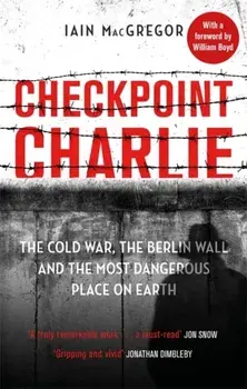 Checkpoint Charlie. The Cold War, the Berlin Wall and the Most Dangerous Place on Earth, Paperback/Iain Macgregor