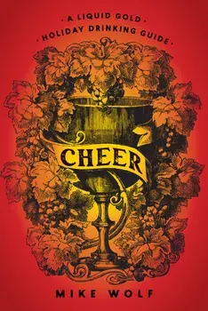 Cheer: A Liquid Gold Holiday Drinking Guide. A Liquid Gold Holiday Drinking Guide, Hardback/Mike Wolf