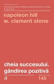 Cheia succesului. Gandirea pozitiva. Editia a II-a/Napoleon Hill, W. Clement Stone
