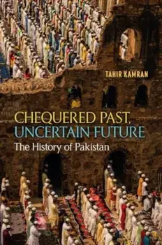 Chequered Past, Uncertain Future. The History of Pakistan, Hardback/Tahir Kamran