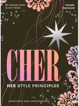 CHER: Her Style Principles. Be inspired, dress to turn heads, Hardback/Natalie Hammond