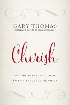 Cherish: The One Word That Changes Everything for Your Marriage, Hardcover/Gary L. Thomas