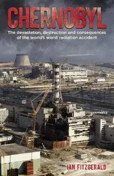 Chernobyl. The Devastation, Destruction and Consequences of the World's Worst Radiation Accident, Paperback/Ian Fitzgerald