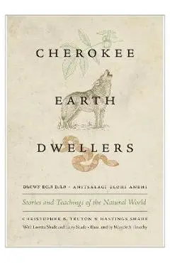 Cherokee Earth Dwellers: Stories and Teachings of the Natural World - Christopher B. Teuton