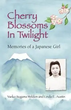 Cherry Blossoms in Twilight: Memories of a Japanese Girl - Yaeko Sugama-weldon