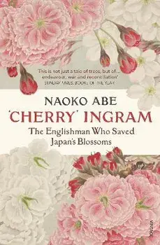'Cherry' Ingram. The Englishman Who Saved Japan's Blossoms, Paperback/Naoko Abe