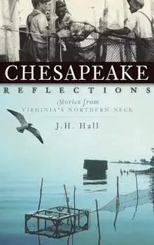 Chesapeake Reflections: Stories from Virginia's Northern Neck, Hardcover/J. H. Hall