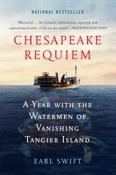 Chesapeake Requiem: A Year with the Watermen of Vanishing Tangier Island, Paperback/Earl Swift