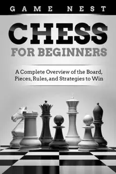Chess for Beginners: A Complete Overview of the Board, Pieces, Rules, and Strategies to Win, Paperback/Game Nest