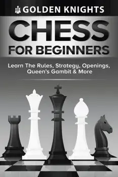 Chess For Beginners - Learn The Rules, Strategy, Openings, Queen's Gambit And More (Chess Mastery For Beginners Book 1)/Golden Knights