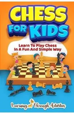 Chess For Kids: Learn To Play Chess In A Fun And Simple Way - Sam Lemons