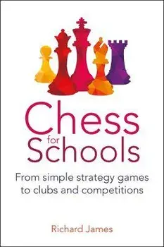 Chess for Schools. From simple strategy games to clubs and competitions, Paperback/Richard James