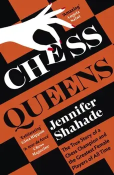 Chess Queens. The True Story of a Chess Champion and the Greatest Female Players of All Time, Paperback/Jennifer Shahade