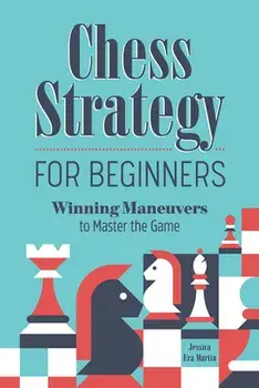 Chess Strategy for Beginners: Winning Maneuvers to Master the Game, Paperback/Jessica Era Martin