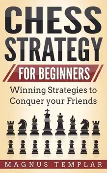 Chess Strategy for Beginners: Winning Strategies to Conquer your Friends, Paperback/Magnus Templar
