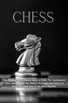 Chess: The Ultimate and Definitive Guide to Learn The Fundamental Chess Openings, All The Modern Strategies and Tactics to Br/Nigel Adams