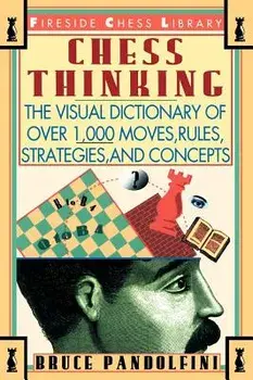 Chess Thinking: The Visual Dictionary of Chess Moves, Rules, Strategies and Concepts, Paperback/Bruce Pandolfini