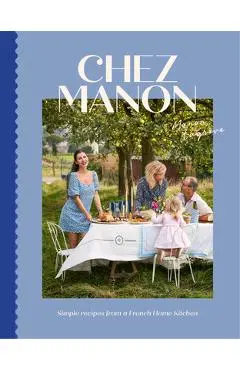 Chez Manon: Simple Recipes from a French Home Kitchen - Manon Lagrève