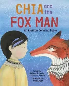 Chia and the Fox Man: An Alaskan Dena'ina Fable, Hardcover/Barbara J. Atwater