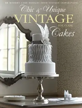 Chic & Unique Vintage Cakes. 30 modern cake designs from vintage inspirations, Hardback/Zoe Clark