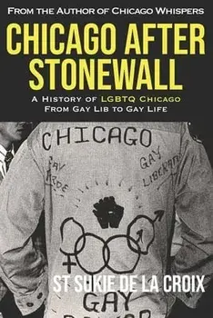 Chicago After Stonewall: A History of LGBTQ Chicago From Gay Lib to Gay Life, Paperback/St Sukie De La Croix