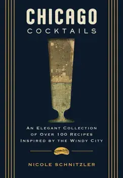 Chicago Cocktails. An Elegant Collection of Over 100 Recipes Inspired by the Windy City, Hardback/Nicole Schnitzler